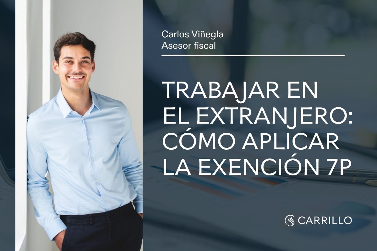 Exención 7p) IRPF en 2026: cómo tributar menos por trabajar en el extranjero 1 Carlos Viñegla, asesor fiscal de Carrillo, en portada sobre la exención 7p del IRPF para trabajadores desplazados al extranjero