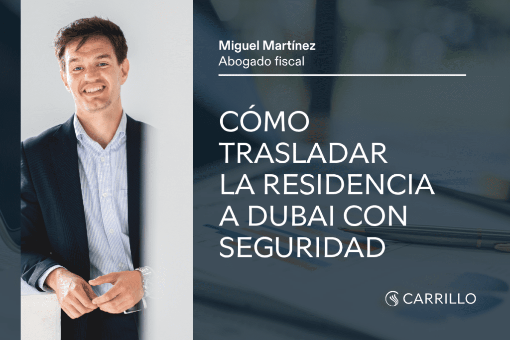 Requisitos y obligaciones sobre trasladar la residencia a Dubái desde España, con Miguel Martínez, abogado fiscal de Carrillo.