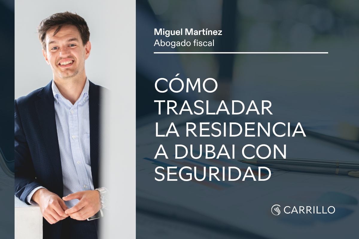 Requisitos y obligaciones sobre trasladar la residencia a Dubái desde España, con Miguel Martínez, abogado fiscal de Carrillo.